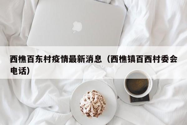 西樵百东村疫情最新消息（西樵镇百西村委会电话）