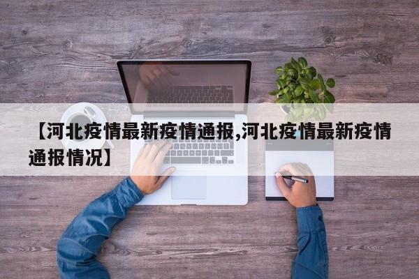 【河北疫情最新疫情通报,河北疫情最新疫情通报情况】