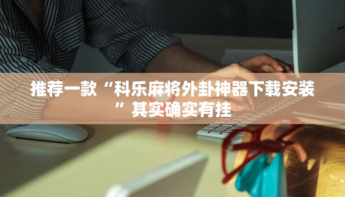 推荐一款“微乐广西麻将小程序必赢神器免费安装”其实确实有挂