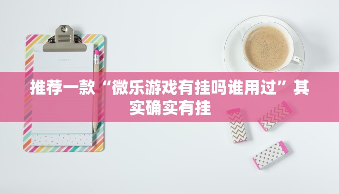 推荐一款“微乐游戏有挂吗谁用过”其实确实有挂