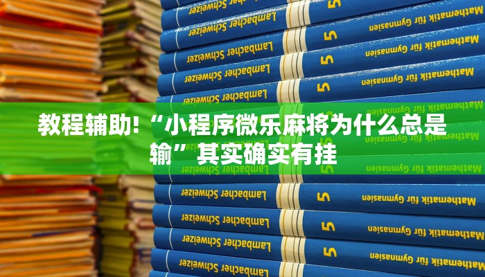 教程辅助!“小程序微乐麻将为什么总是输”其实确实有挂