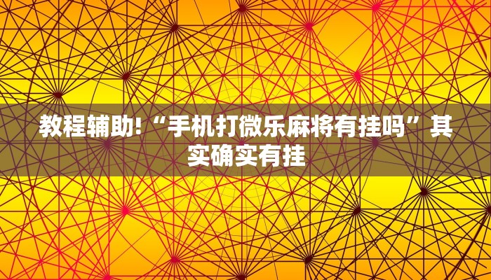 教程辅助!“手机打微乐麻将有挂吗”其实确实有挂
