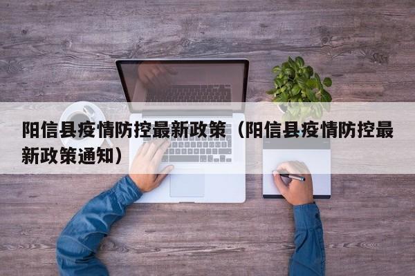 阳信县疫情防控最新政策（阳信县疫情防控最新政策通知）