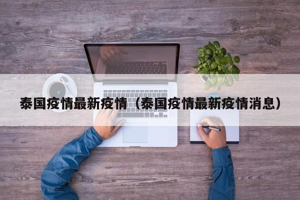 泰国疫情最新疫情（泰国疫情最新疫情消息）