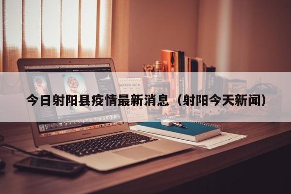 今日射阳县疫情最新消息（射阳今天新闻）