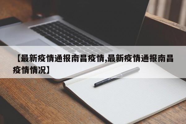 【最新疫情通报南昌疫情,最新疫情通报南昌疫情情况】