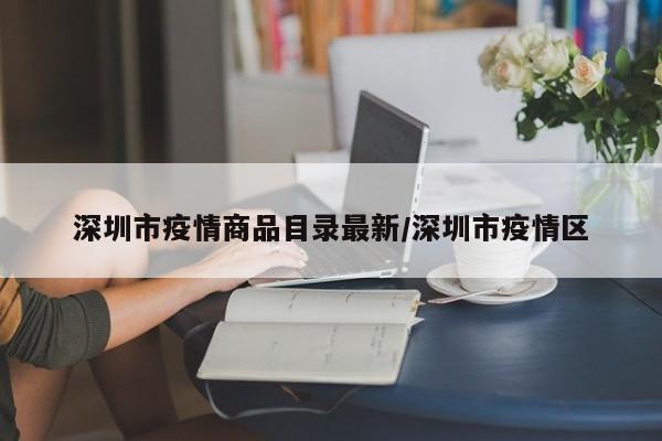 深圳市疫情商品目录最新/深圳市疫情区